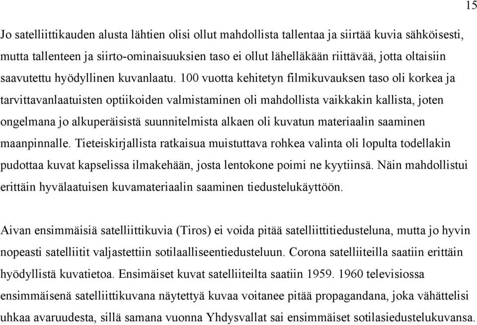 100 vuotta kehitetyn filmikuvauksen taso oli korkea ja tarvittavanlaatuisten optiikoiden valmistaminen oli mahdollista vaikkakin kallista, joten ongelmana jo alkuperäisistä suunnitelmista alkaen oli