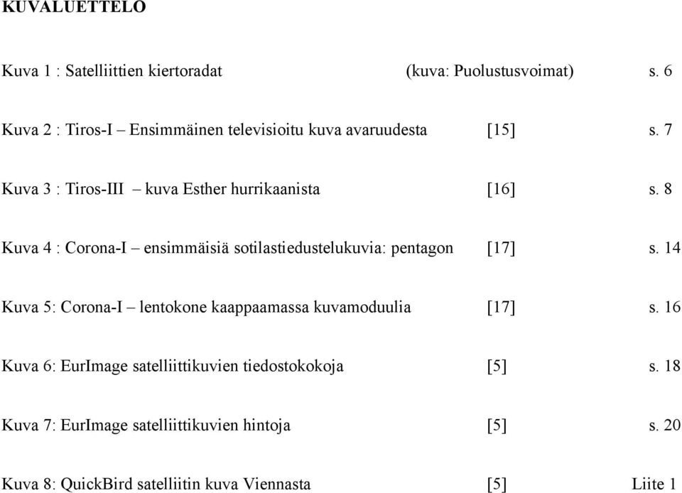 8 Kuva 4 : Corona-I ensimmäisiä sotilastiedustelukuvia: pentagon [17] s.