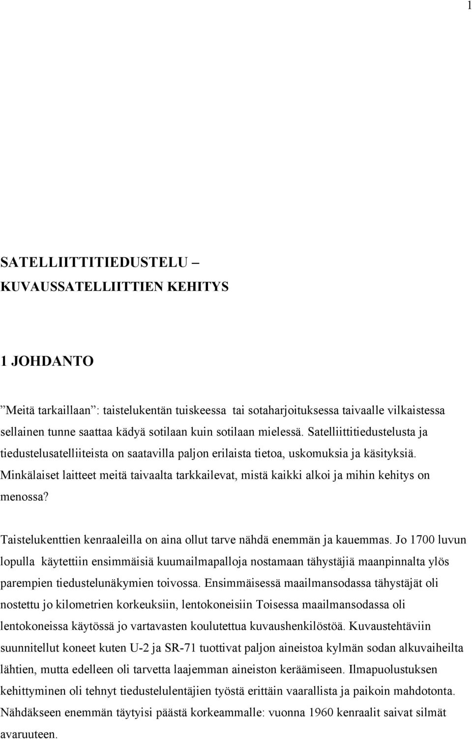 Minkälaiset laitteet meitä taivaalta tarkkailevat, mistä kaikki alkoi ja mihin kehitys on menossa? Taistelukenttien kenraaleilla on aina ollut tarve nähdä enemmän ja kauemmas.