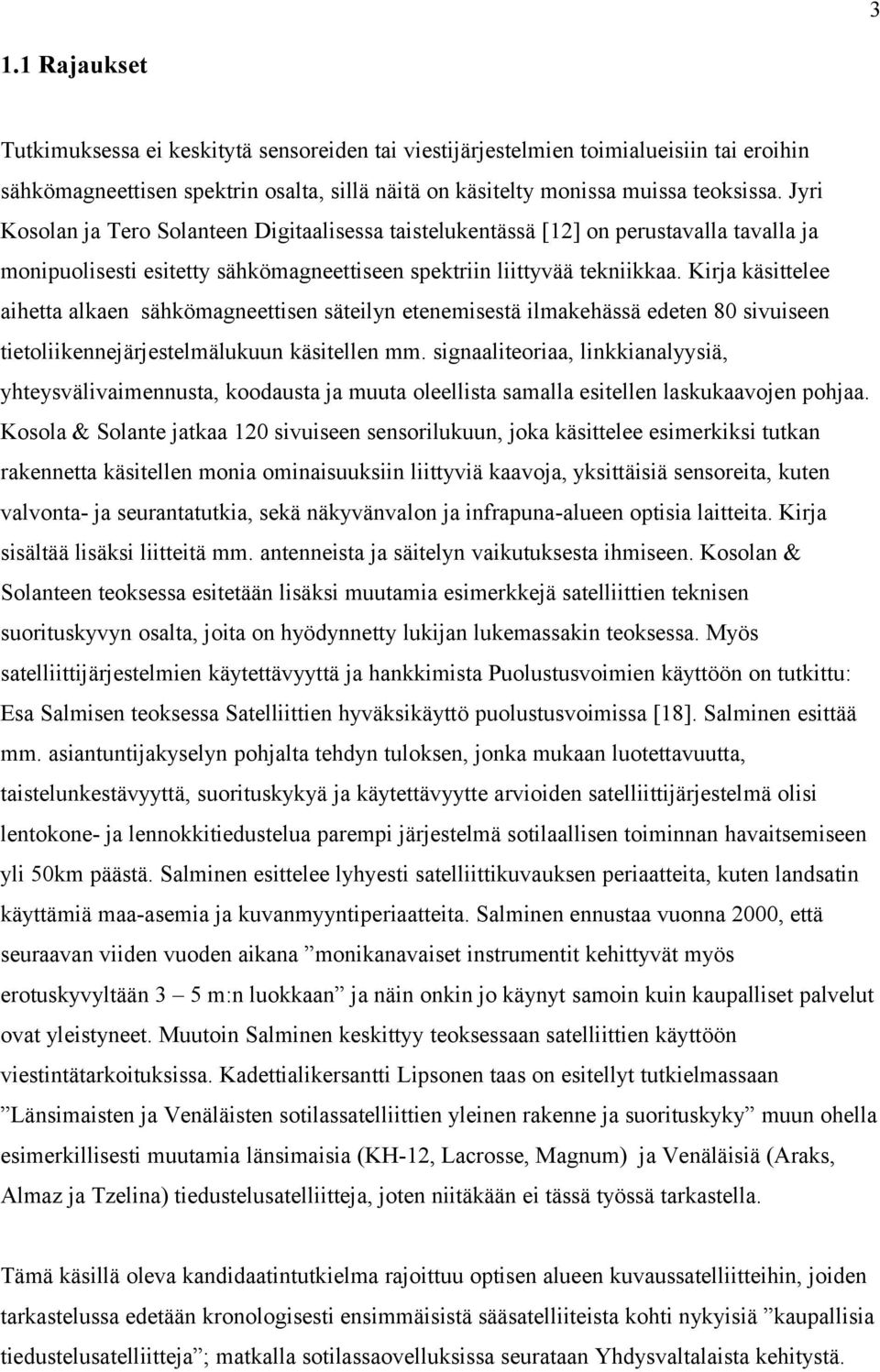 Kirja käsittelee aihetta alkaen sähkömagneettisen säteilyn etenemisestä ilmakehässä edeten 80 sivuiseen tietoliikennejärjestelmälukuun käsitellen mm.