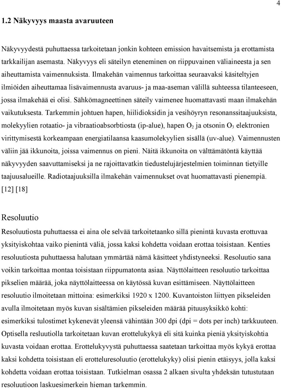 Ilmakehän vaimennus tarkoittaa seuraavaksi käsiteltyjen ilmiöiden aiheuttamaa lisävaimennusta avaruus- ja maa-aseman välillä suhteessa tilanteeseen, jossa ilmakehää ei olisi.