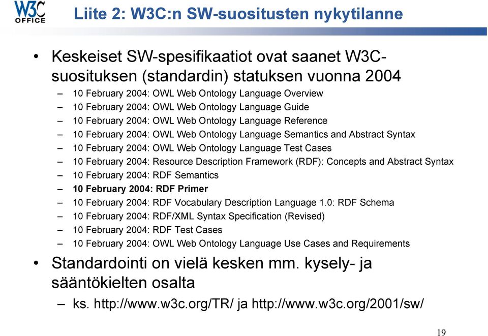 Ontology Language Test Cases 10 February 2004: Resource Description Framework (RDF): Concepts and Abstract Syntax 10 February 2004: RDF Semantics 10 February 2004: RDF Primer 10 February 2004: RDF