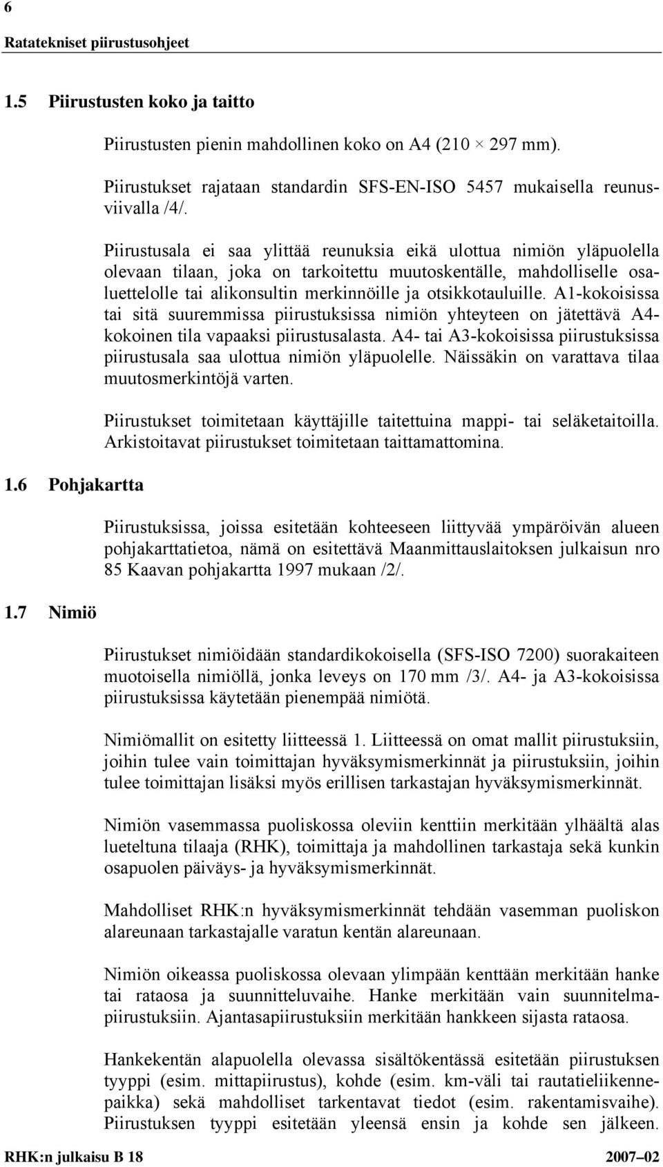 otsikkotauluille. A1-kokoisissa tai sitä suuremmissa piirustuksissa nimiön yhteyteen on jätettävä A4- kokoinen tila vapaaksi piirustusalasta.