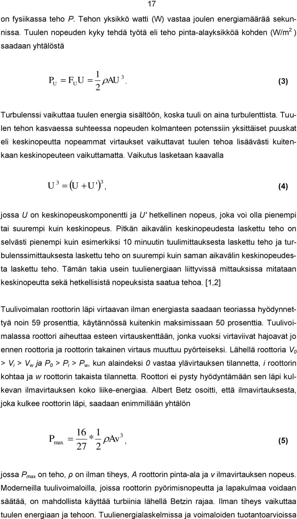 (3) Turbulenssi vaikuttaa tuulen energia sisältöön, koska tuuli on aina turbulenttista.