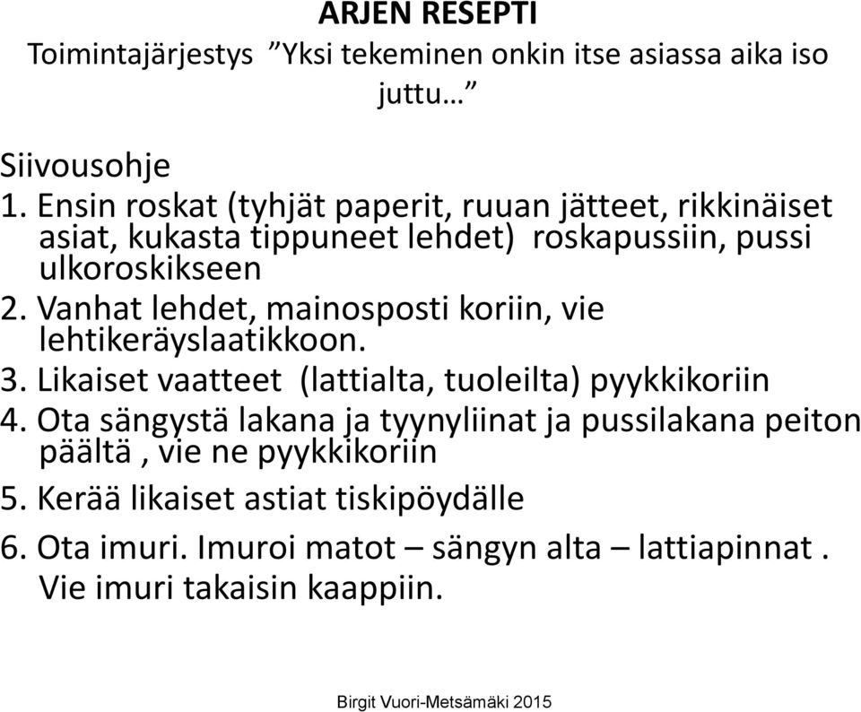 Vanhat lehdet, mainosposti koriin, vie lehtikeräyslaatikkoon. 3. Likaiset vaatteet (lattialta, tuoleilta) pyykkikoriin 4.