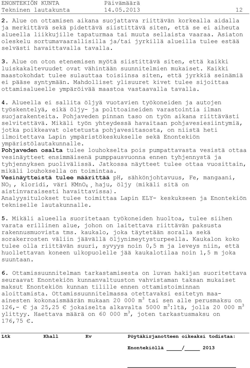 Asiaton oleskelu sortumavaarallisilla ja/tai jyrkillä alueilla tulee estää selvästi havaittavalla tavalla. 3.