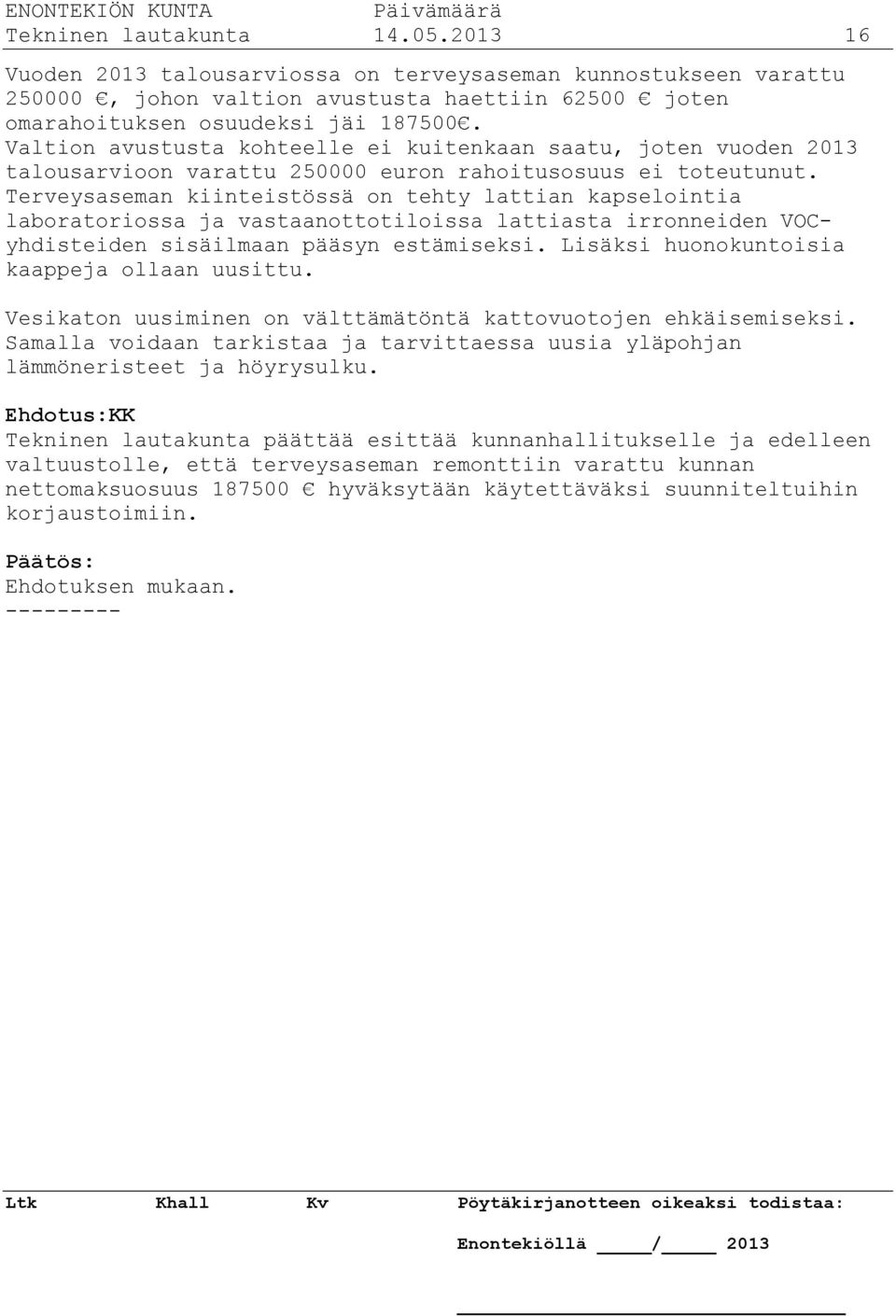 Terveysaseman kiinteistössä on tehty lattian kapselointia laboratoriossa ja vastaanottotiloissa lattiasta irronneiden VOCyhdisteiden sisäilmaan pääsyn estämiseksi.