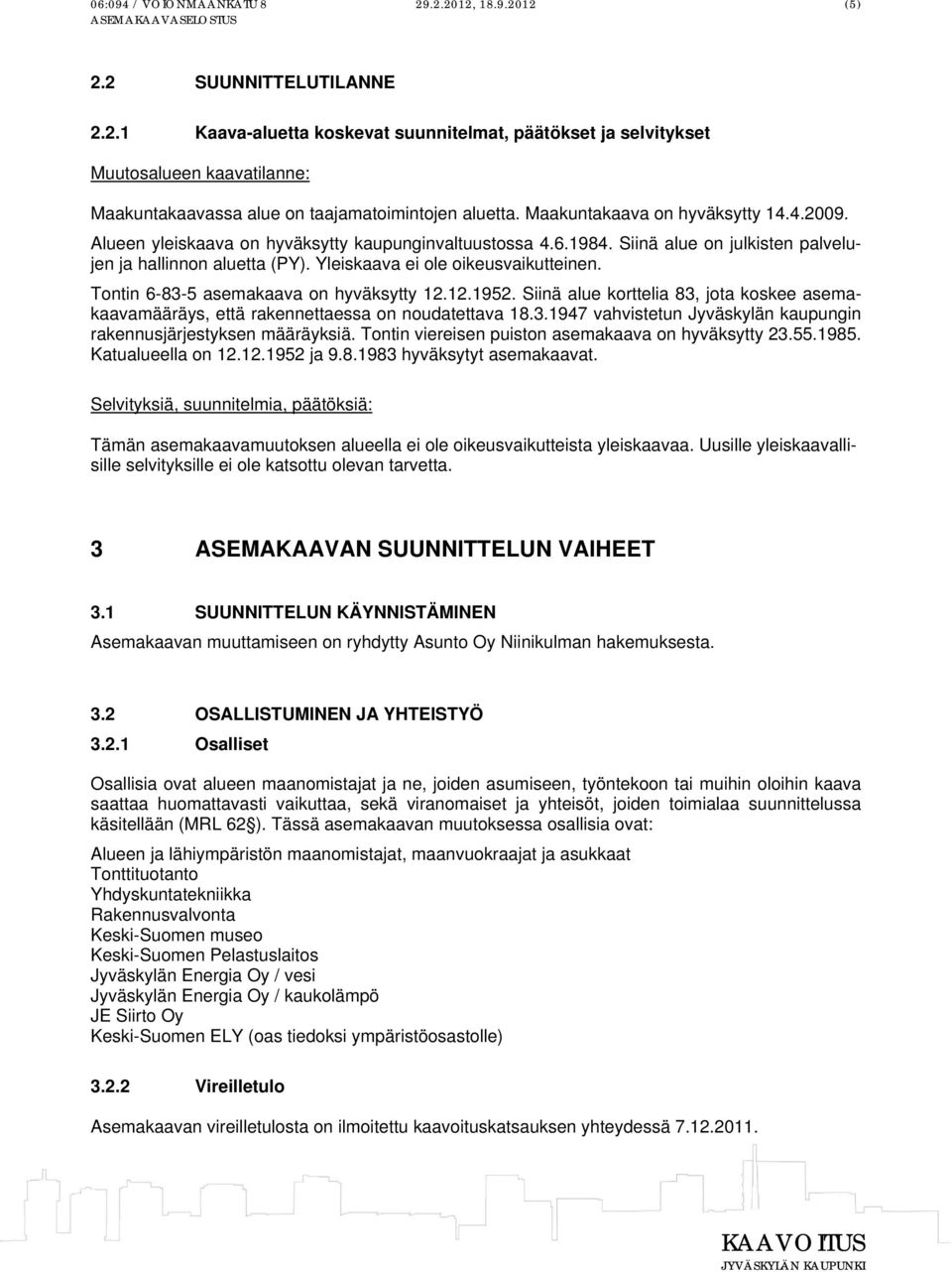 Yleiskaava ei ole oikeusvaikutteinen. Tontin 6-83-5 asemakaava on hyväksytty 12.12.1952. Siinä alue korttelia 83, jota koskee asemakaavamääräys, että rakennettaessa on noudatettava 18.3.1947 vahvistetun Jyväskylän kaupungin rakennusjärjestyksen määräyksiä.