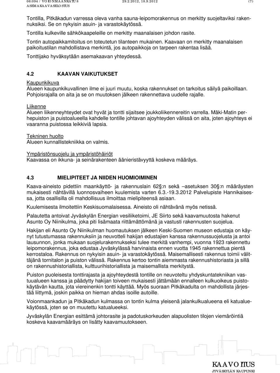 Kaavaan on merkitty maanalaisen paikoitustilan mahdollistava merkintä, jos autopaikkoja on tarpeen rakentaa lisää. Tonttijako hyväksytään asemakaavan yhteydessä. 4.