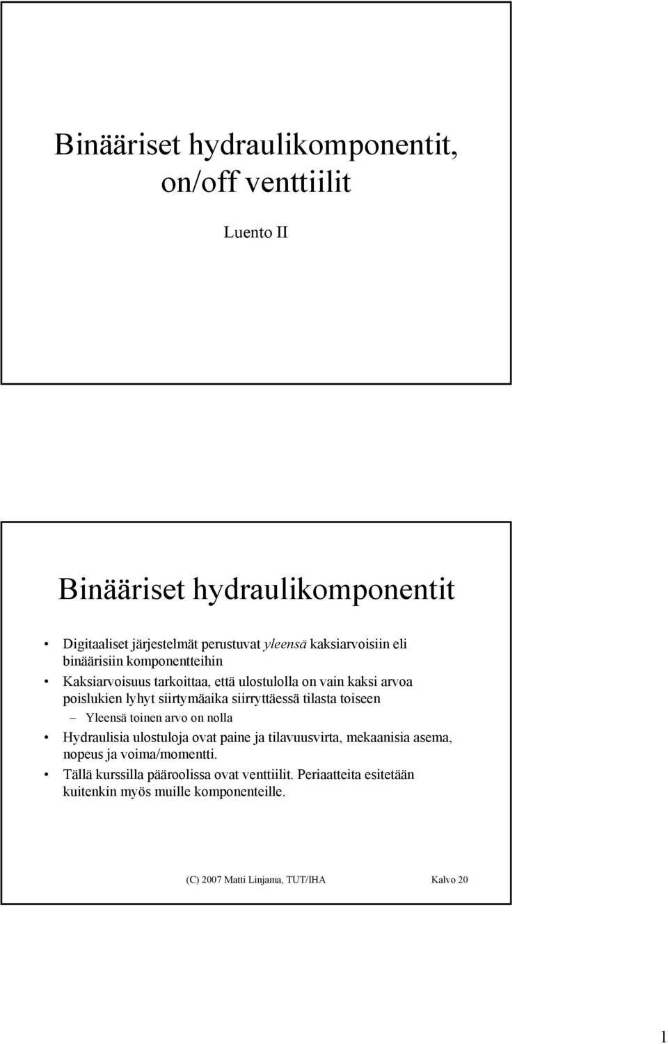 siirryttäessä tilasta toiseen Yleensä toinen arvo on nolla Hydraulisia ulostuloja ovat paine ja tilavuusvirta, mekaanisia asema, nopeus ja