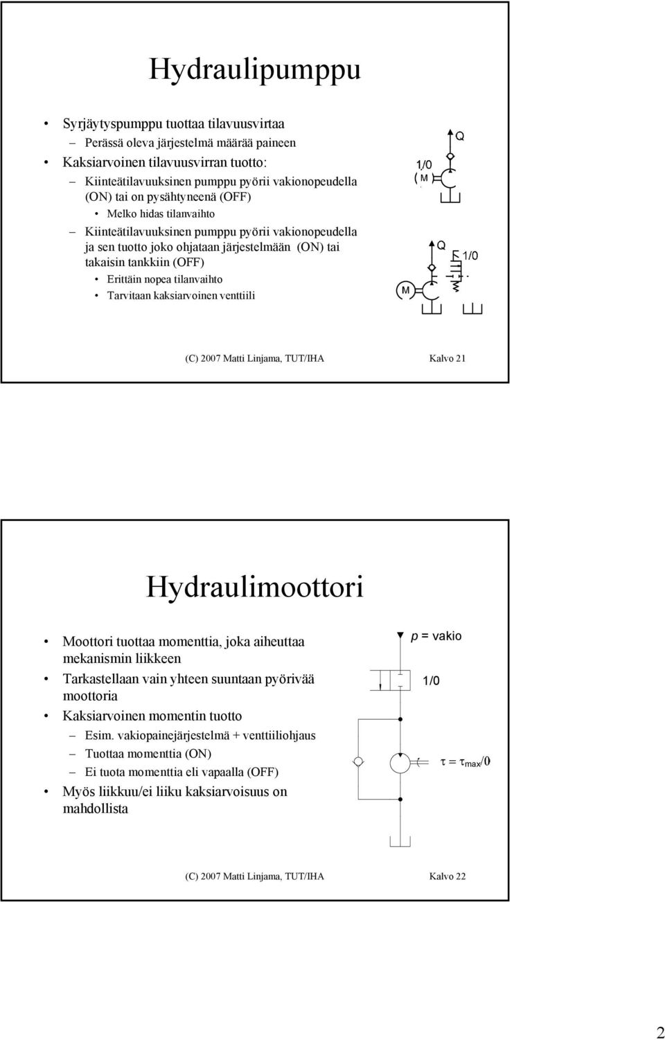 Tarvitaan kaksiarvoinen venttiili (C) 2007 Matti Linjama, TUT/IHA Kalvo 2 Hydraulimoottori Moottori tuottaa momenttia, joka aiheuttaa mekanismin liikkeen Tarkastellaan vain yhteen suuntaan pyörivää