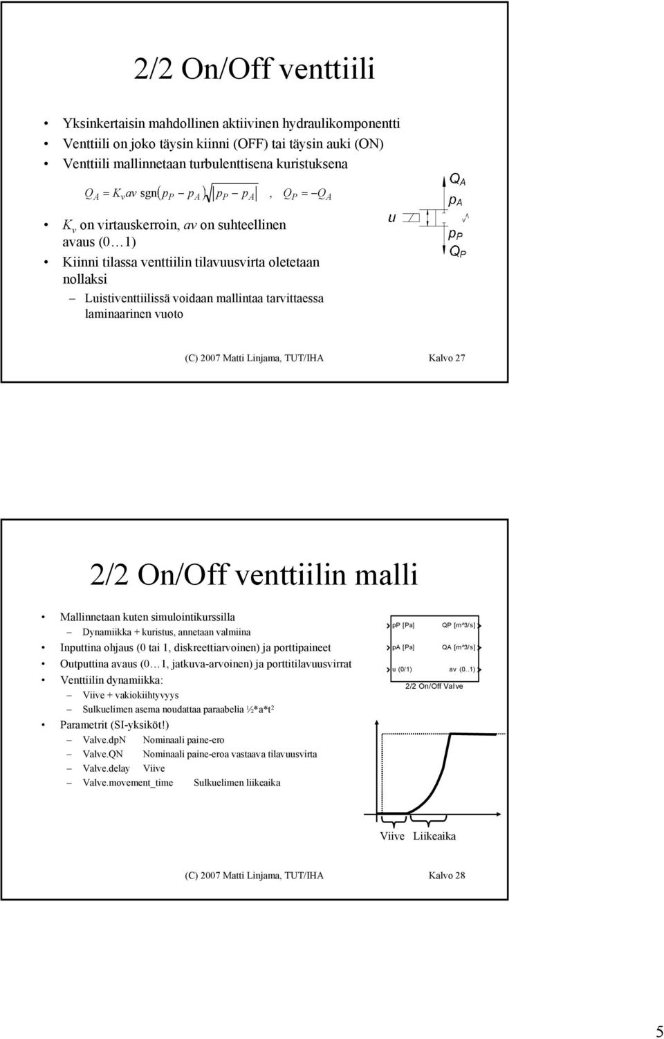 vuoto (C) 2007 Matti Linjama, TUT/IHA Kalvo 27 2/2 On/Off venttiilin malli Mallinnetaan kuten simulointikurssilla Dynamiikka + kuristus, annetaan valmiina Inputtina ohjaus (0 tai, diskreettiarvoinen)