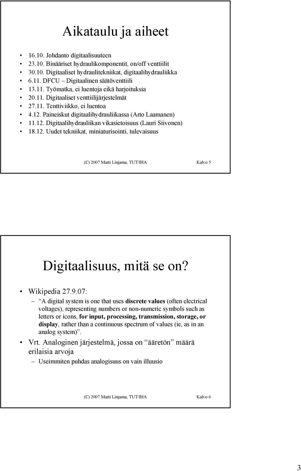 2. Digitaalihydrauliikan vikasietoisuus (Lauri Siivonen) 8.2. Uudet tekniikat, miniaturisointi, tulevaisuus (C) 2007 Matti Linjama, TUT/IHA Kalvo 5 Digitaalisuus, mitä se on? Wikipedia 27.9.