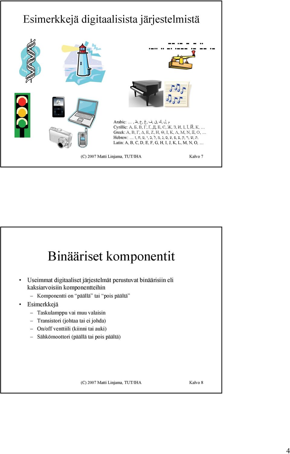 järjestelmät perustuvat binäärisiin eli kaksiarvoisiin komponentteihin Komponentti on päällä tai pois päältä Esimerkkejä Taskulamppu vai muu