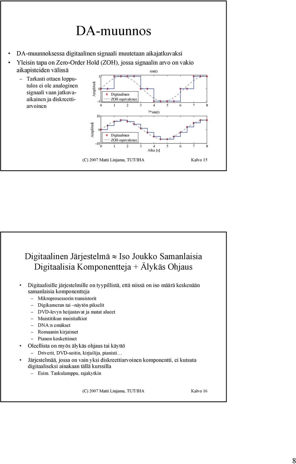 2007 Matti Linjama, TUT/IHA Kalvo 5 Digitaalinen Järjestelmä Iso Joukko Samanlaisia Digitaalisia Komponentteja + Älykäs Ohjaus Digitaalisille järjestelmille on tyypillistä, että niissä on iso määrä