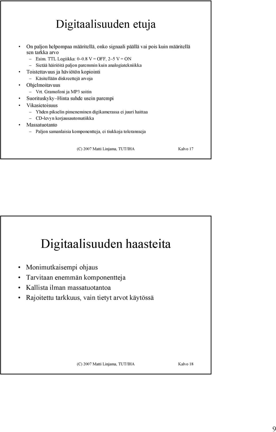 Gramofoni ja MP3 soitin Suorituskyky Hinta suhde usein parempi Vikasietoisuus Yhden pikselin pimeneminen digikamerassa ei juuri haittaa CD levyn korjausautomatiikka Massatuotanto Paljon