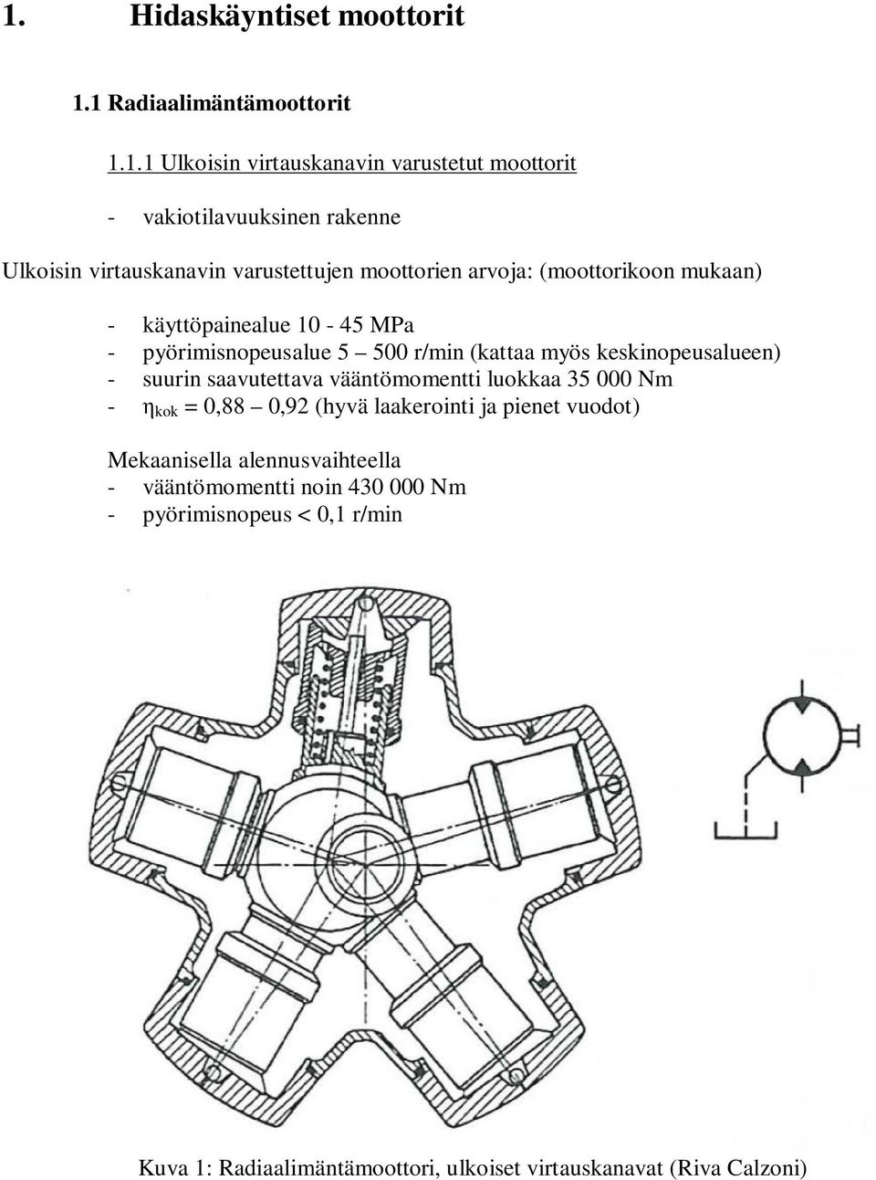 keskinopeusalueen) - suurin saavutettava vääntömomentti luokkaa 35 000 Nm - kok = 0,88 0,92 (hyvä laakerointi ja pienet vuodot)