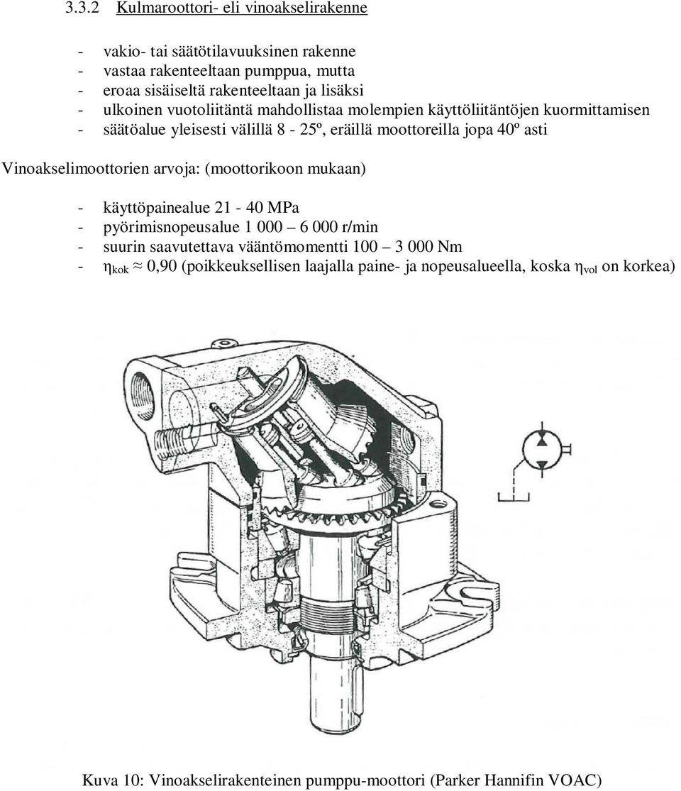 asti Vinoakselimoottorien arvoja: (moottorikoon mukaan) - käyttöpainealue 21-40 MPa - pyörimisnopeusalue 1 000 6 000 r/min - suurin saavutettava vääntömomentti