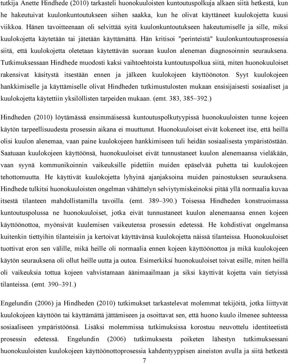 Hän kritisoi "perinteistä" kuulonkuntoutusprosessia siitä, että kuulokojetta oletetaan käytettävän suoraan kuulon aleneman diagnosoinnin seurauksena.