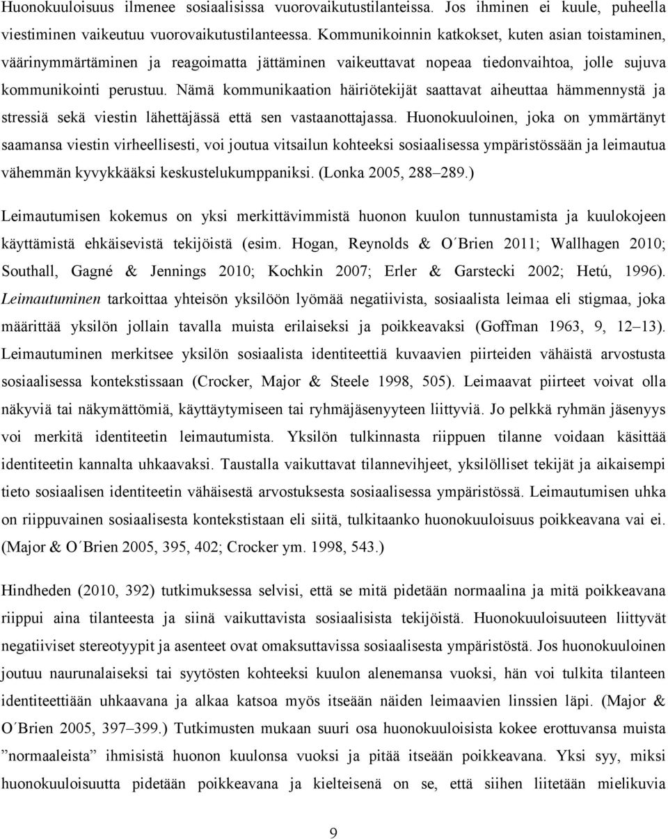 Nämä kommunikaation häiriötekijät saattavat aiheuttaa hämmennystä ja stressiä sekä viestin lähettäjässä että sen vastaanottajassa.