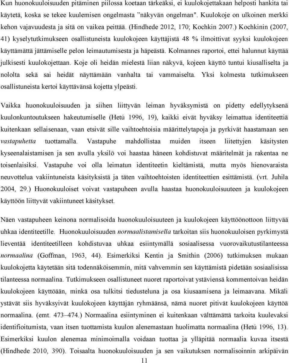 ) Kochkinin (2007, 41) kyselytutkimukseen osallistuneista kuulokojeen käyttäjistä 48 % ilmoittivat syyksi kuulokojeen käyttämättä jättämiselle pelon leimautumisesta ja häpeästä.