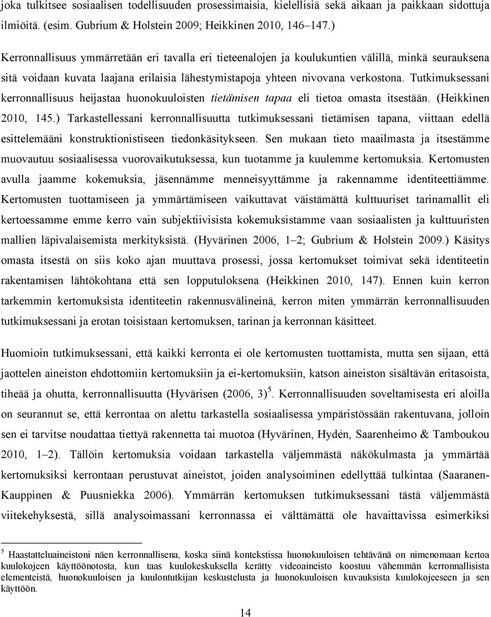 Tutkimuksessani kerronnallisuus heijastaa huonokuuloisten tietämisen tapaa eli tietoa omasta itsestään. (Heikkinen 2010, 145.