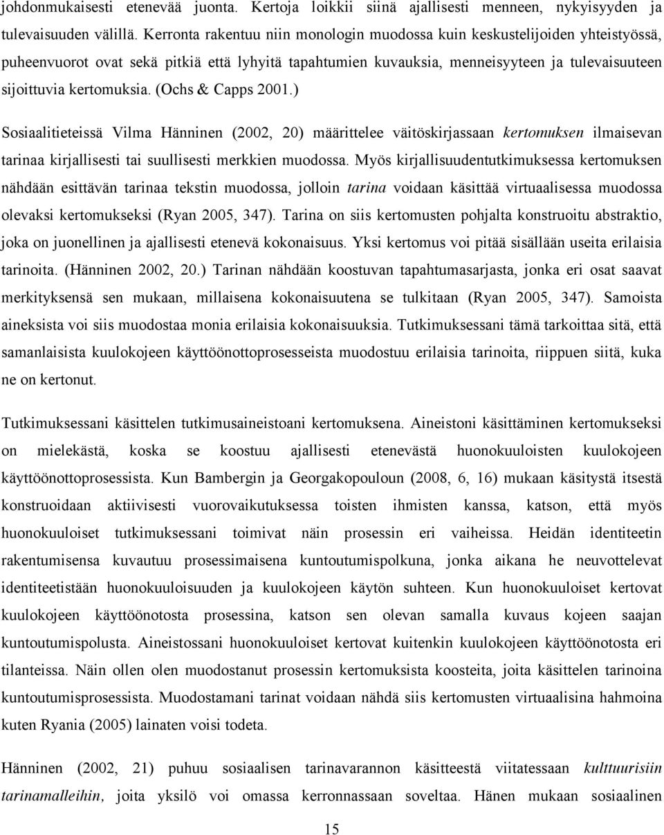 (Ochs & Capps 2001.) Sosiaalitieteissä Vilma Hänninen (2002, 20) määrittelee väitöskirjassaan kertomuksen ilmaisevan tarinaa kirjallisesti tai suullisesti merkkien muodossa.