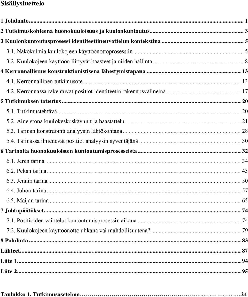 .. 17 5 Tutkimuksen toteutus... 20 5.1. Tutkimustehtävä... 20 5.2. Aineistona kuulokeskuskäynnit ja haastattelu... 21 5.3. Tarinan konstruointi analyysin lähtökohtana... 28 5.4.