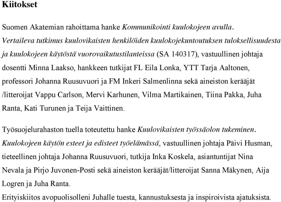 hankkeen tutkijat FL Eila Lonka, YTT Tarja Aaltonen, professori Johanna Ruusuvuori ja FM Inkeri Salmenlinna sekä aineiston kerääjät /litteroijat Vappu Carlson, Mervi Karhunen, Vilma Martikainen,