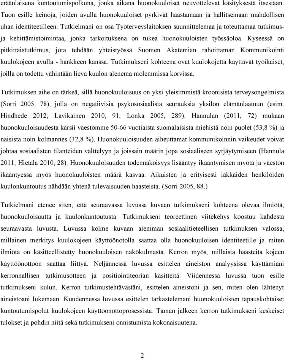 Tutkielmani on osa Työterveyslaitoksen suunnittelemaa ja toteuttamaa tutkimusja kehittämistoimintaa, jonka tarkoituksena on tukea huonokuuloisten työssäoloa.