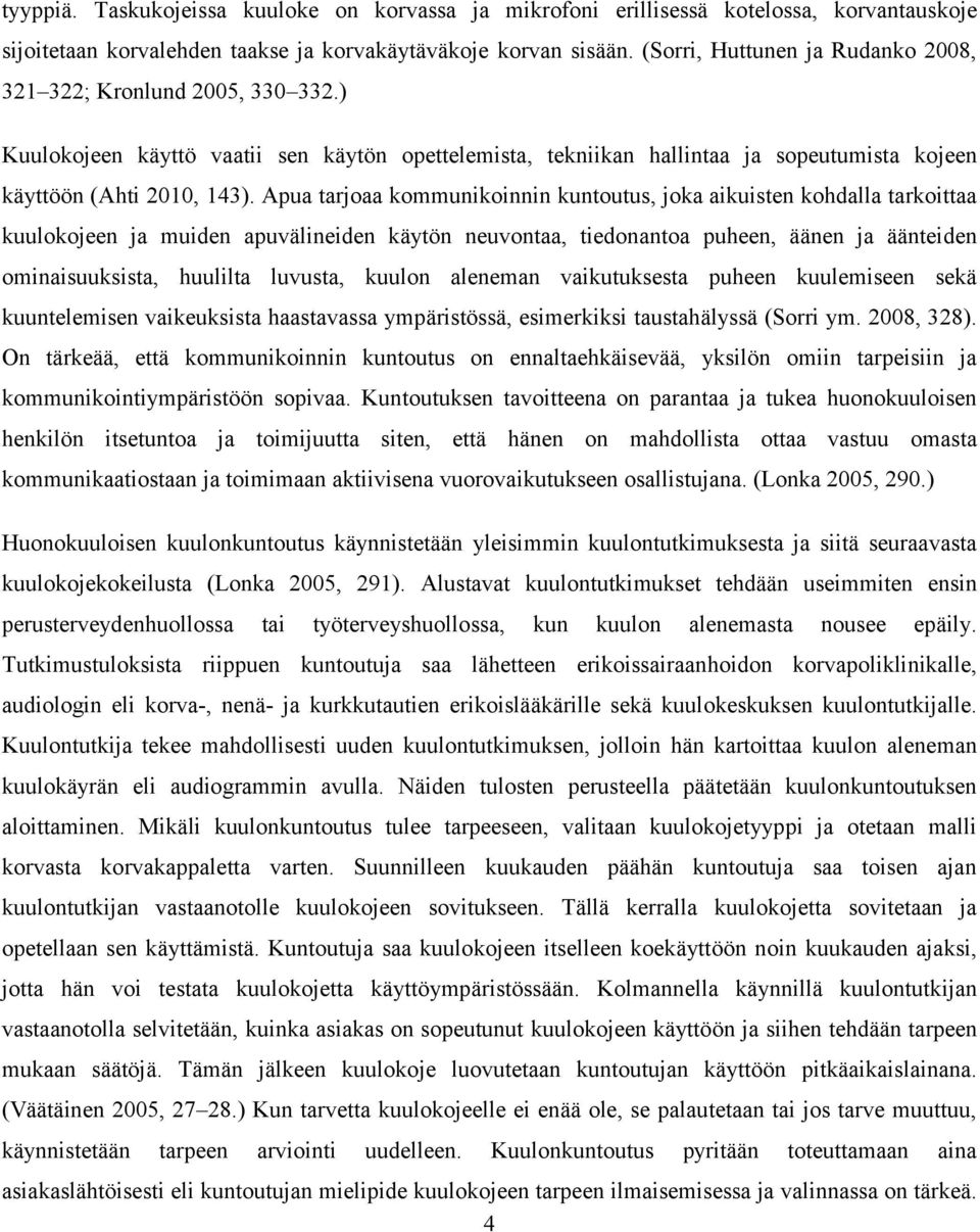 Apua tarjoaa kommunikoinnin kuntoutus, joka aikuisten kohdalla tarkoittaa kuulokojeen ja muiden apuvälineiden käytön neuvontaa, tiedonantoa puheen, äänen ja äänteiden ominaisuuksista, huulilta