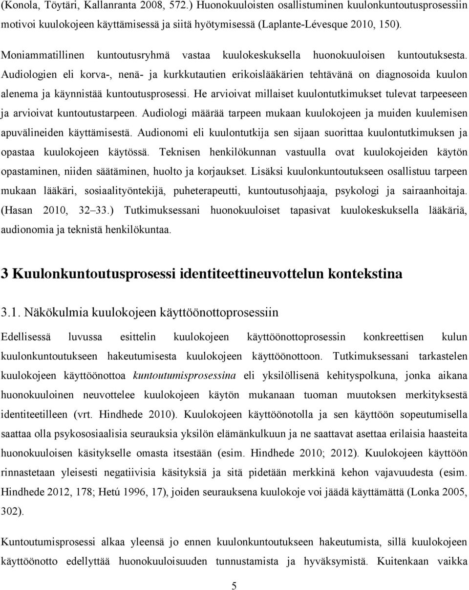 Audiologien eli korva-, nenä- ja kurkkutautien erikoislääkärien tehtävänä on diagnosoida kuulon alenema ja käynnistää kuntoutusprosessi.