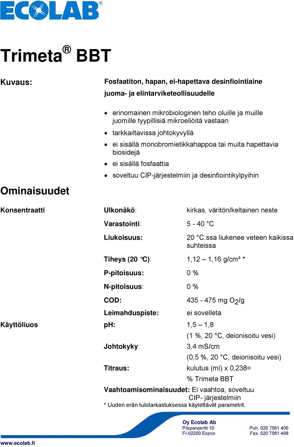 Konsentraatti Ulkonäkö: kirkas, väritön/keltainen neste Varastointi: 5-40 C Liukoisuus: 20 C:ssa liukenee veteen kaikissa suhteissa Tiheys (20 C): 1,12 1,16 g/cm³ * P-pitoisuus: 0 % N-pitoisuus: 0 %