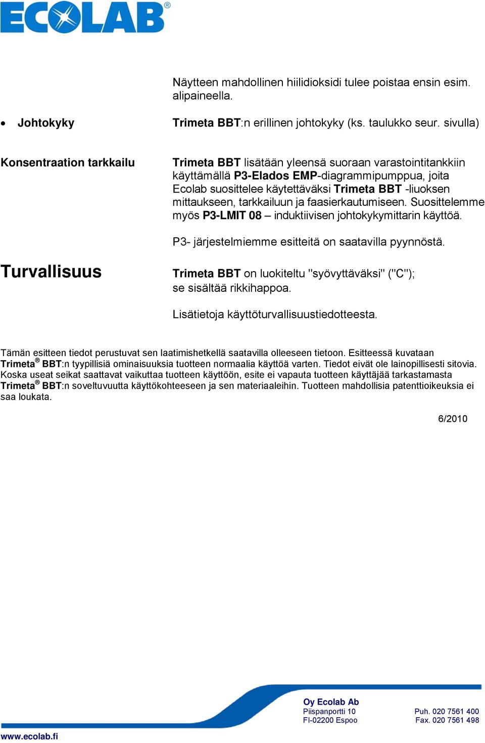 mittaukseen, tarkkailuun ja faasierkautumiseen. Suosittelemme myös P3-LMIT 08 induktiivisen johtokykymittarin käyttöä. P3- järjestelmiemme esitteitä on saatavilla pyynnöstä.