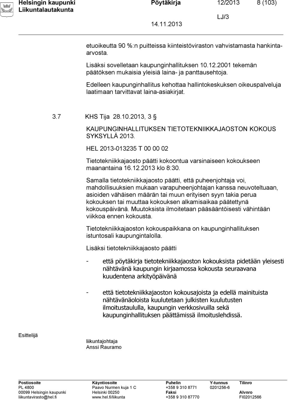 2013, 3 KAUPUNGINHALLITUKSEN TIETOTEKNIIKKAJAOSTON KOKOUS SYKSYLLÄ 2013. HEL 2013-013235 T 00 00 02 Tietotekniikkajaosto päätti kokoontua varsinaiseen kokoukseen maanantaina 16.12.2013 klo 8:30.