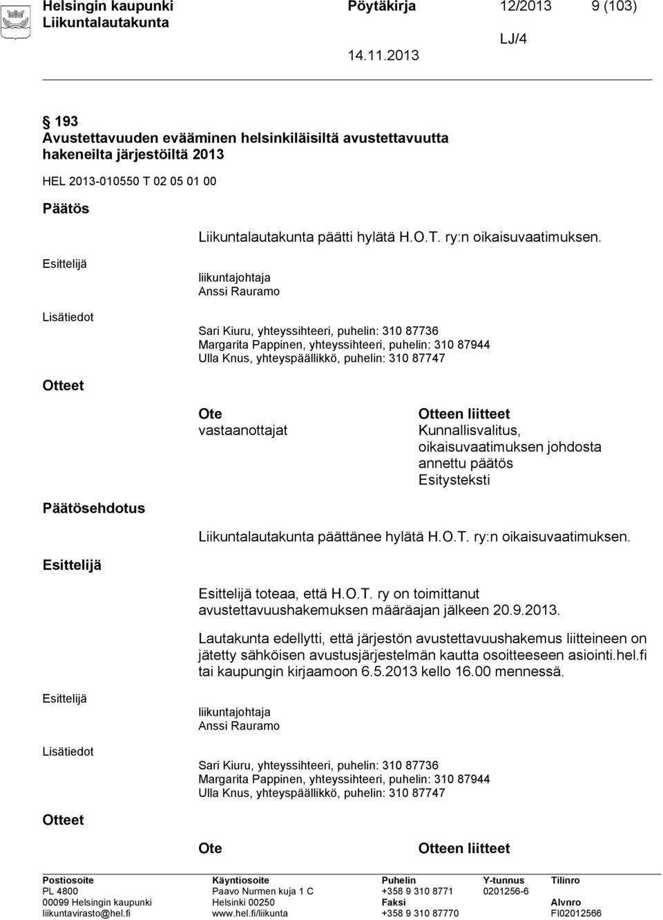 Ote vastaanottajat Otteen liitteet Kunnallisvalitus, oikaisuvaatimuksen johdosta annettu päätös Esitysteksti Päätösehdotus päättänee hylätä H.O.T.