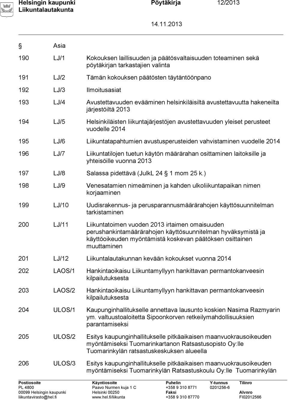 vuodelle 2014 195 LJ/6 Liikuntatapahtumien avustusperusteiden vahvistaminen vuodelle 2014 196 LJ/7 Liikuntatilojen tuetun käytön määrärahan osittaminen laitoksille ja yhteisöille vuonna 2013 197 LJ/8
