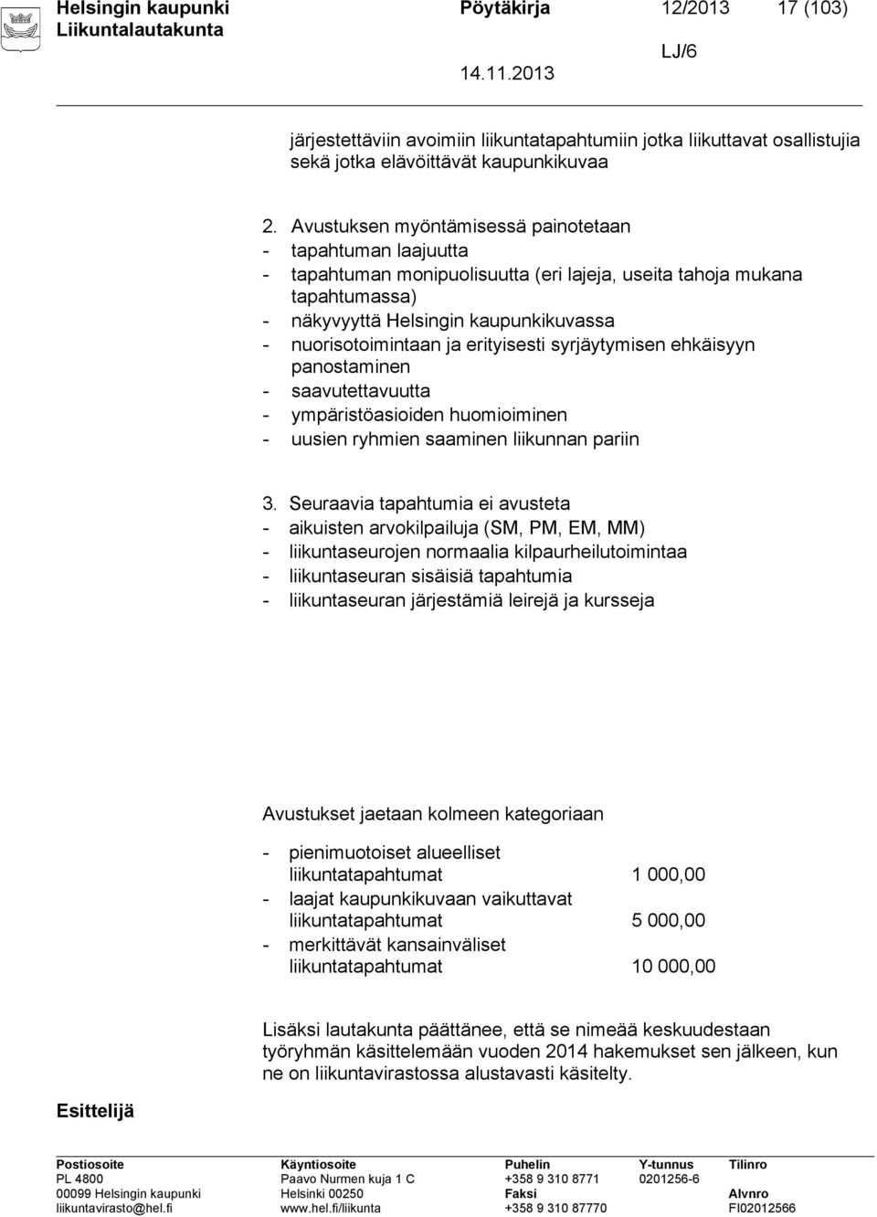 erityisesti syrjäytymisen ehkäisyyn panostaminen - saavutettavuutta - ympäristöasioiden huomioiminen - uusien ryhmien saaminen liikunnan pariin 3.