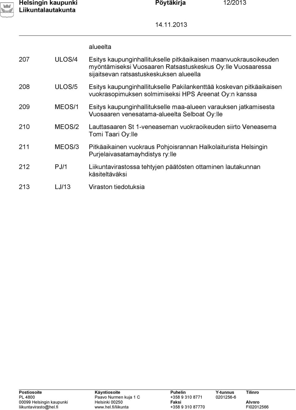 kaupunginhallitukselle maa-alueen varauksen jatkamisesta Vuosaaren venesatama-alueelta Selboat Oy:lle 210 MEOS/2 Lauttasaaren St 1-veneaseman vuokraoikeuden siirto Veneasema Tomi Taari Oy:lle 211