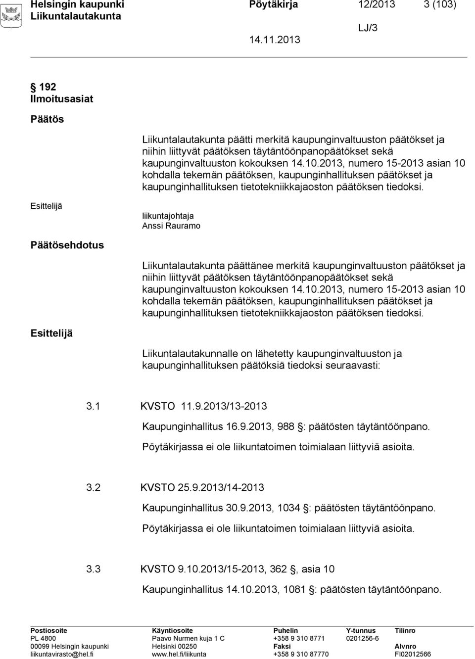 liikuntajohtaja Anssi Rauramo Päätösehdotus päättänee merkitä kaupunginvaltuuston päätökset ja niihin liittyvät päätöksen täytäntöönpanopäätökset sekä kaupunginvaltuuston  Liikuntalautakunnalle on