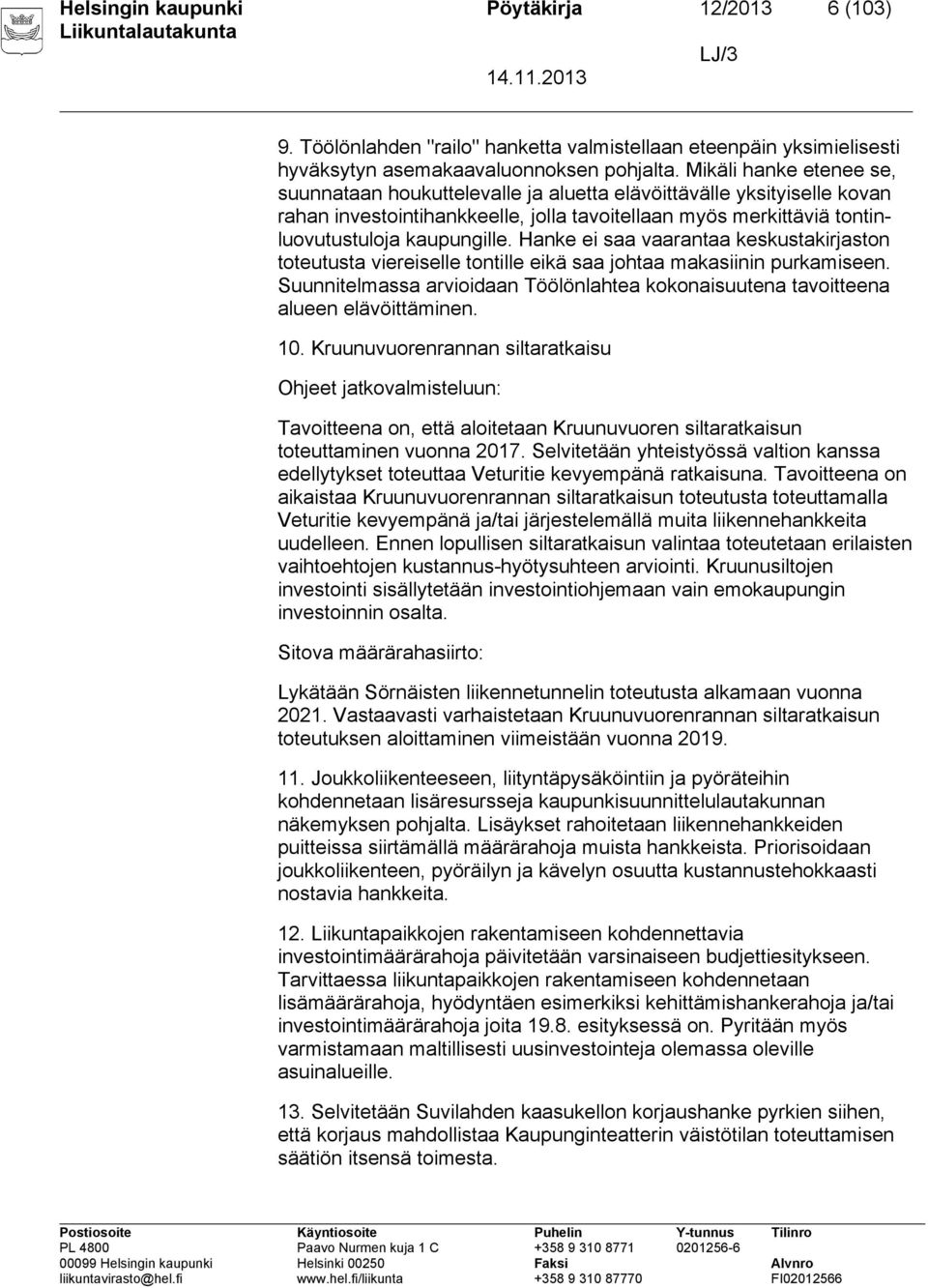 Hanke ei saa vaarantaa keskustakirjaston toteutusta viereiselle tontille eikä saa johtaa makasiinin purkamiseen.