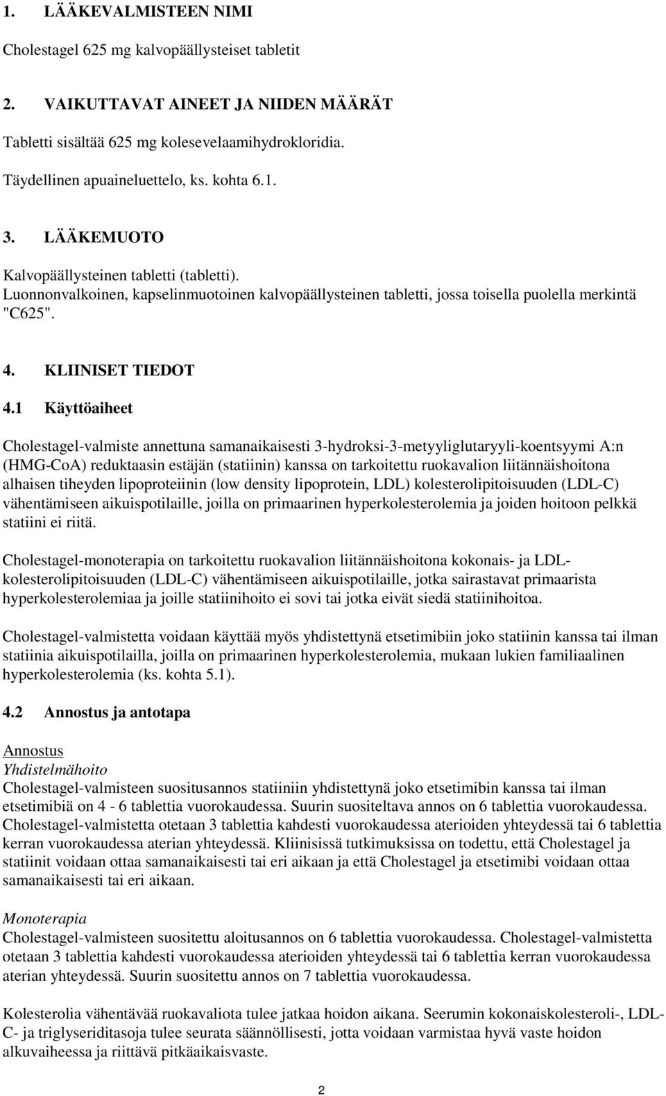 1 Käyttöaiheet Cholestagel-valmiste annettuna samanaikaisesti 3-hydroksi-3-metyyliglutaryyli-koentsyymi A:n (HMG-CoA) reduktaasin estäjän (statiinin) kanssa on tarkoitettu ruokavalion