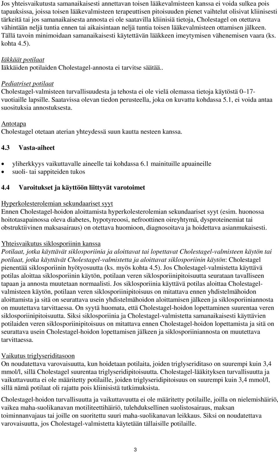 ottamisen jälkeen. Tällä tavoin minimoidaan samanaikaisesti käytettävän lääkkeen imeytymisen vähenemisen vaara (ks. kohta 4.5).