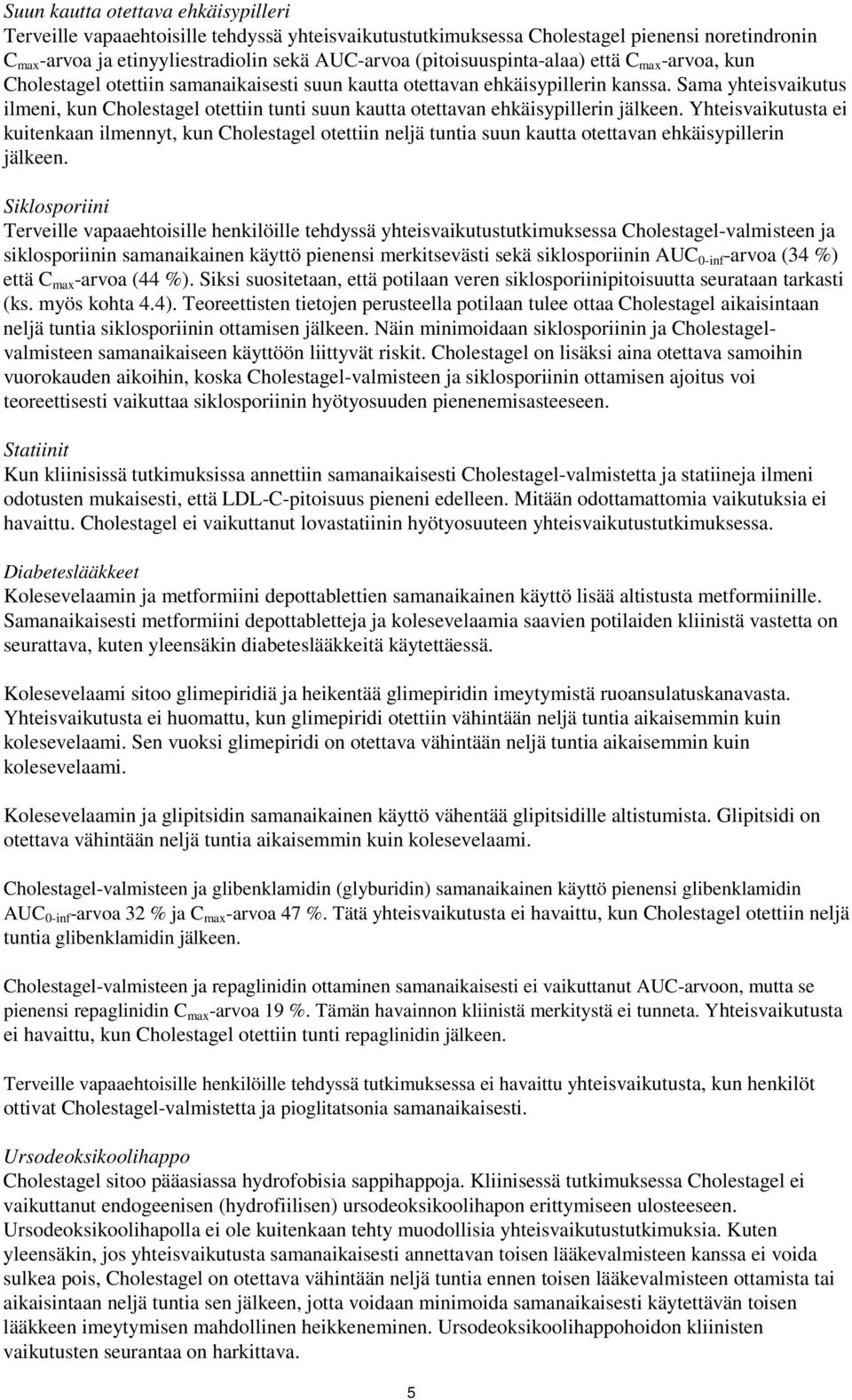 Sama yhteisvaikutus ilmeni, kun Cholestagel otettiin tunti suun kautta otettavan ehkäisypillerin jälkeen.