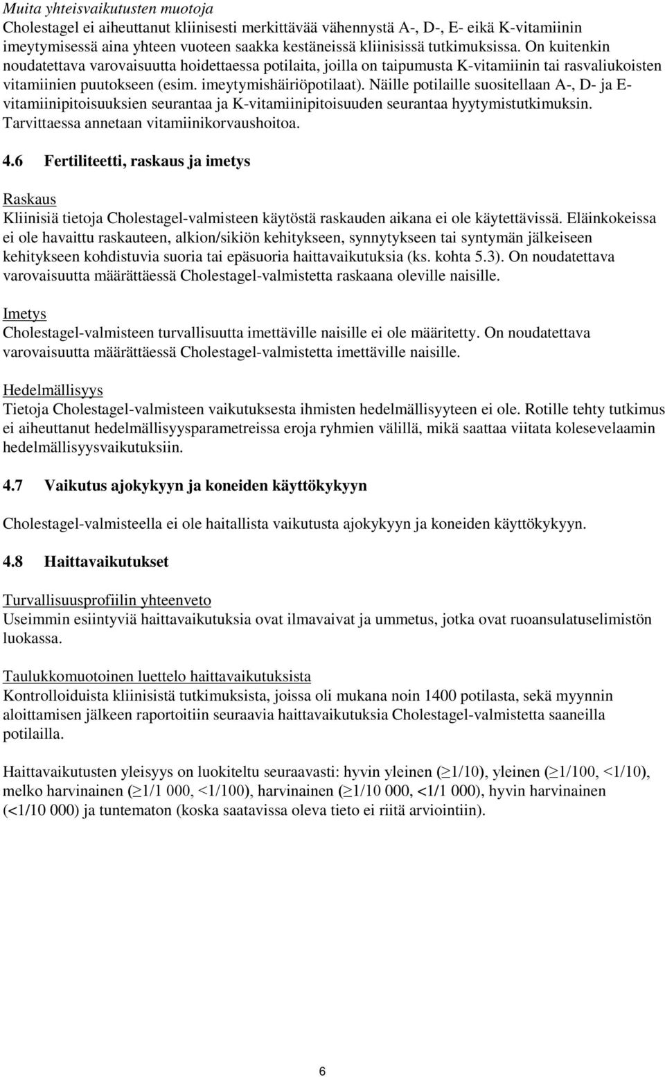 Näille potilaille suositellaan A-, D- ja E- vitamiinipitoisuuksien seurantaa ja K-vitamiinipitoisuuden seurantaa hyytymistutkimuksin. Tarvittaessa annetaan vitamiinikorvaushoitoa. 4.