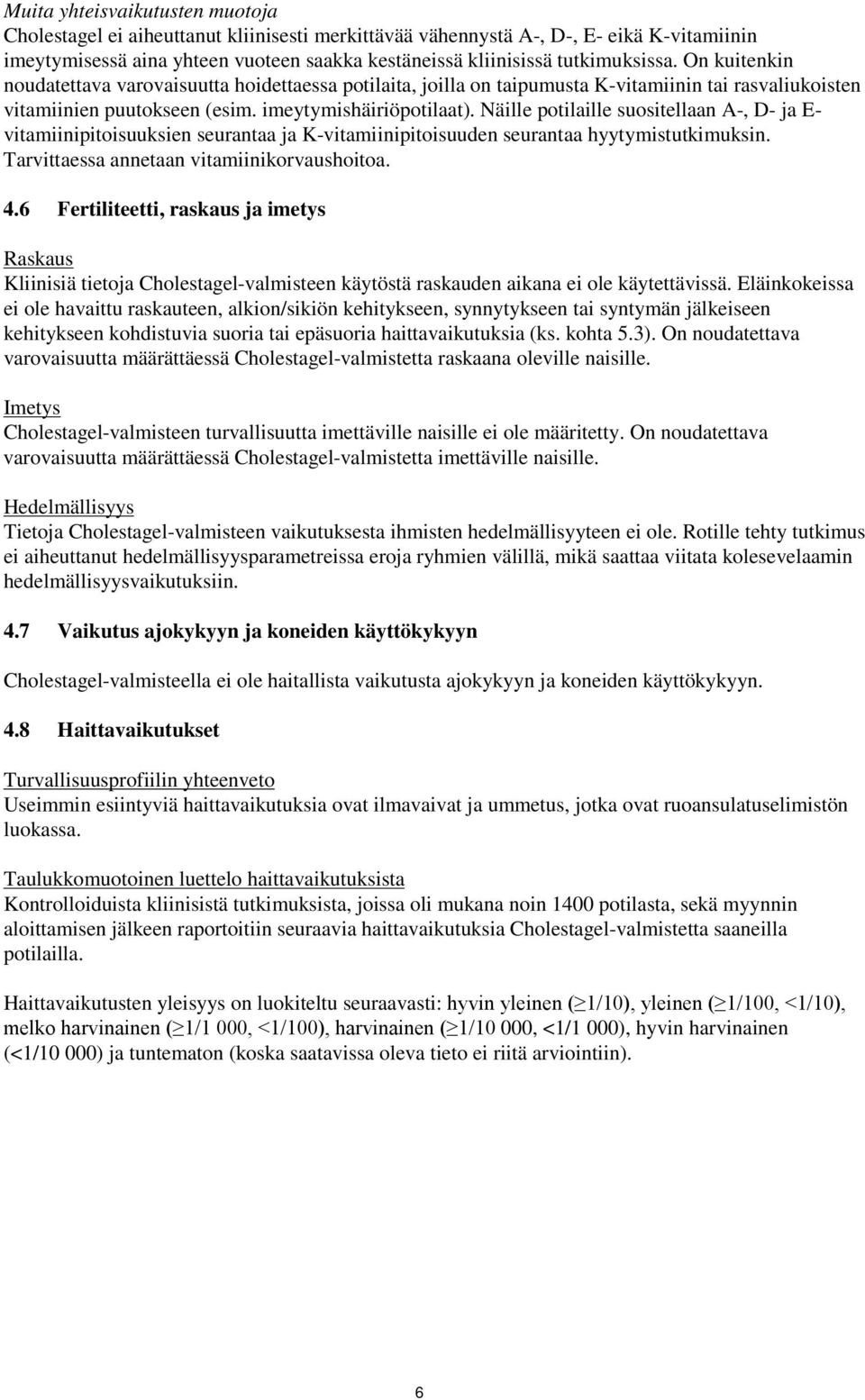 Näille potilaille suositellaan A-, D- ja E- vitamiinipitoisuuksien seurantaa ja K-vitamiinipitoisuuden seurantaa hyytymistutkimuksin. Tarvittaessa annetaan vitamiinikorvaushoitoa. 4.