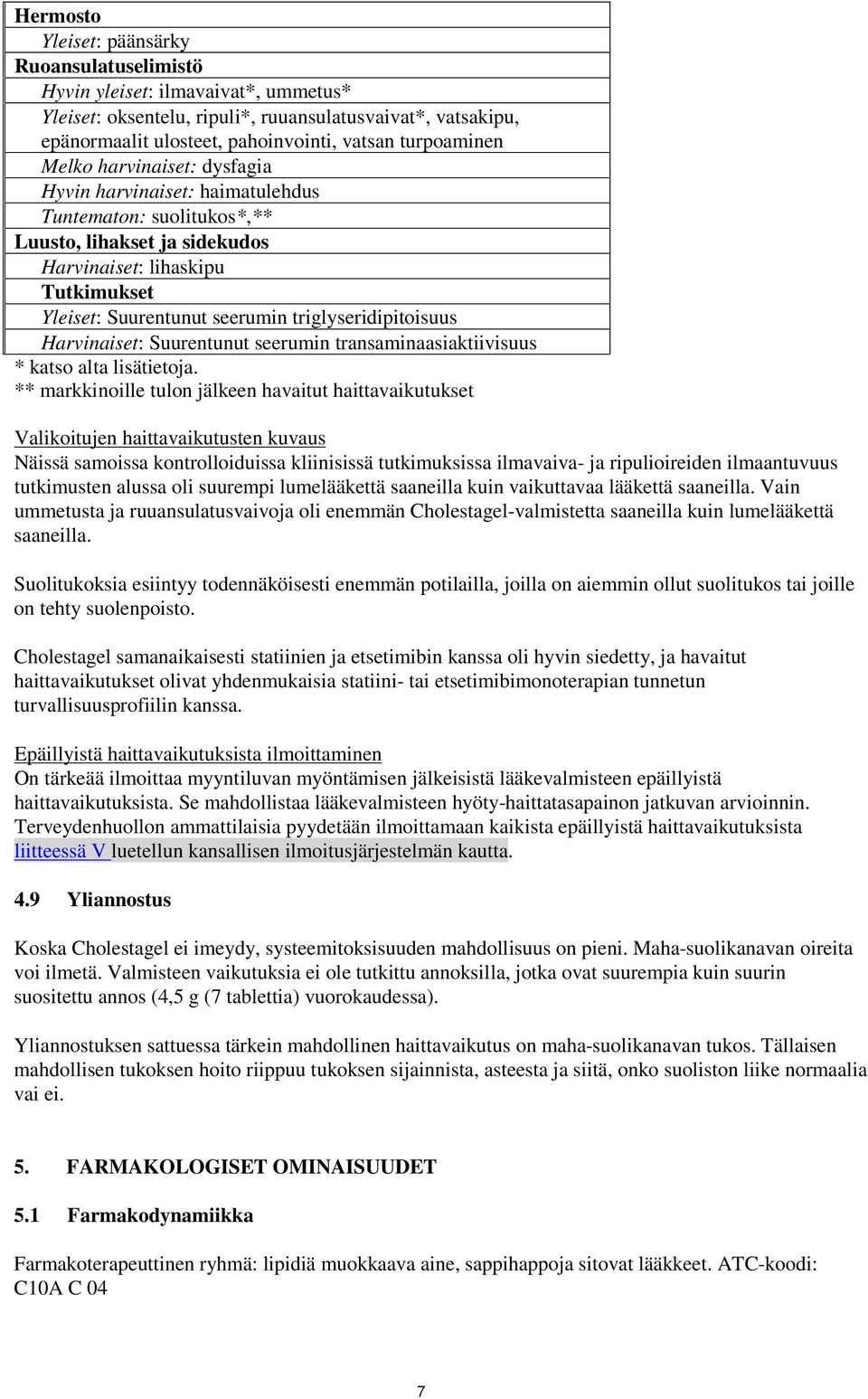 triglyseridipitoisuus Harvinaiset: Suurentunut seerumin transaminaasiaktiivisuus * katso alta lisätietoja.