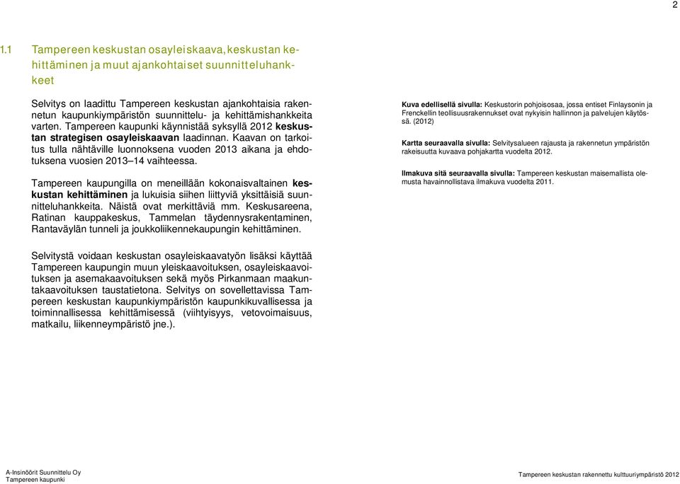 Kaavan on tarkoitus tulla nähtäville luonnoksena vuoden 2013 aikana ja ehdotuksena vuosien 2013 14 vaihteessa.