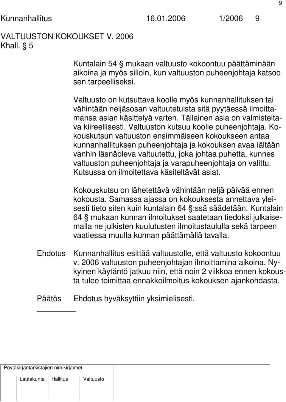 on kutsuttava koolle myös kunnanhallituksen tai vähintään neljäsosan valtuutetuista sitä pyytäessä ilmoittamansa asian käsittelyä varten. Tällainen asia on valmisteltava kiireellisesti.