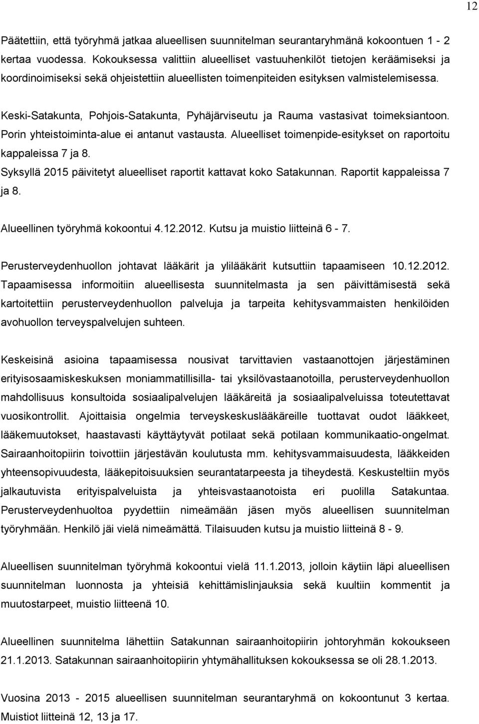 Keski-Satakunta, Pohjois-Satakunta, Pyhäjärviseutu ja Rauma vastasivat toimeksiantoon. Porin yhteistoiminta-alue ei antanut vastausta.